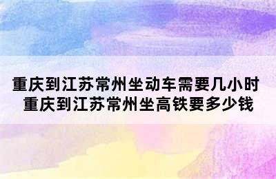 重庆到江苏常州坐动车需要几小时 重庆到江苏常州坐高铁要多少钱